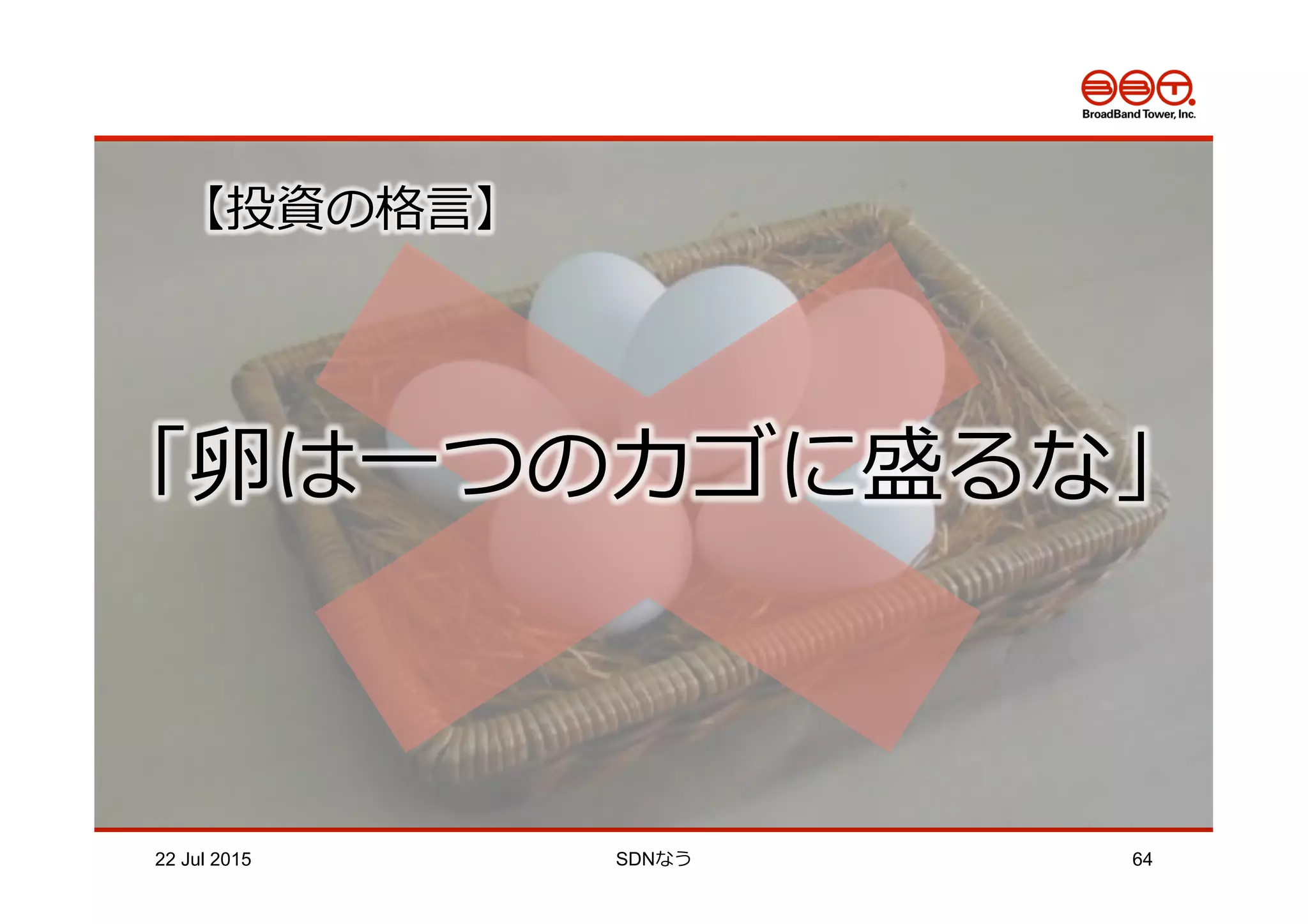 22 Jul 2015 SDNなう 64
【投資の格⾔言】
「卵卵は⼀一つのカゴに盛るな」
 
