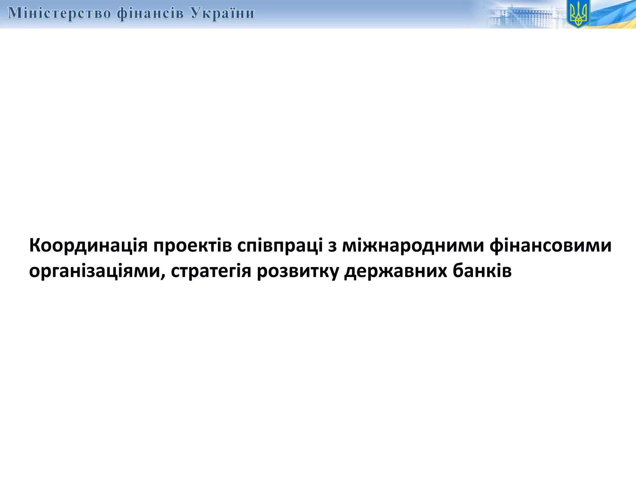 Координація проектів співпраці з міжнародними фінансовими
організаціями, стратегія розвитку державних банків
 