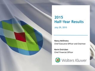 2015
Half-Year Results
Nancy McKinstry
Chief Executive Officer and Chairman
Kevin Entricken
Chief Financial Officer
July 29, 2015
 