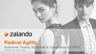 Radical Agility
Autonome Teams, Sicherheit & Compliance auf AWS
Henning Jacobs, @try_except_
 