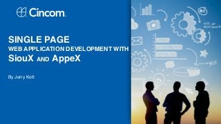 SINGLE PAGE 
WEB APPLICATION DEVELOPMENT WITH 
SiouX AND AppeX 
 
By Jerry Kott 
 