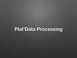 Plat’Data Processing
 