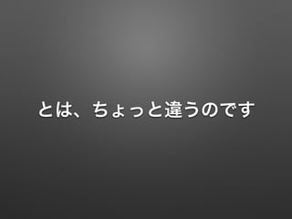 とは、ちょっと違うのです
 