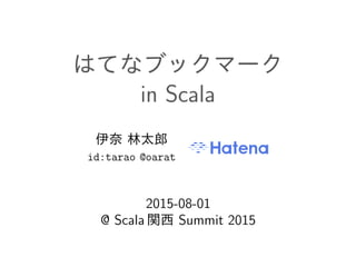 はてなブックマーク
in Scala
伊奈 林太郎
id:tarao @oarat
2015-08-01
@ Scala 関西 Summit 2015
 