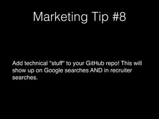 Marketing Tip #8
Add technical "stuff" to your GitHub repo! This will
show up on Google searches AND in recruiter
searches.
 