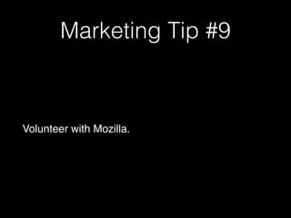 Marketing Tip #9
Volunteer with Mozilla.
 