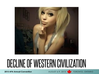 2015 APA Annual Convention AUGUST 6-9, 2015 TORONTO, ONTARIO
DECLINEOFWESTERNCIVILIZATION
 