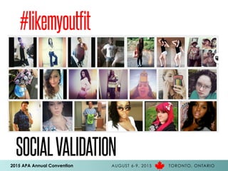 2015 APA Annual Convention AUGUST 6-9, 2015 TORONTO, ONTARIO
#likemyoutfit
SOCIALVALIDATION
 