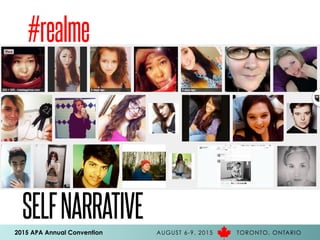 2015 APA Annual Convention AUGUST 6-9, 2015 TORONTO, ONTARIO
#realme
SELFNARRATIVE
 