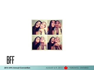 2015 APA Annual Convention AUGUST 6-9, 2015 TORONTO, ONTARIO
BFF
 