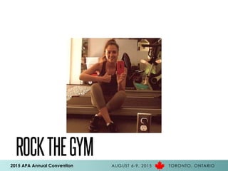 2015 APA Annual Convention AUGUST 6-9, 2015 TORONTO, ONTARIO
ROCKTHEGYM
 