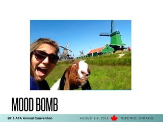 2015 APA Annual Convention AUGUST 6-9, 2015 TORONTO, ONTARIO
MOODBOMB
 