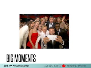 2015 APA Annual Convention AUGUST 6-9, 2015 TORONTO, ONTARIO
BIGMOMENTS
 
