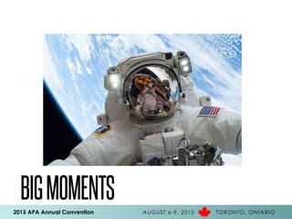 2015 APA Annual Convention AUGUST 6-9, 2015 TORONTO, ONTARIO
BIGMOMENTS
 