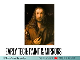 2015 APA Annual Convention AUGUST 6-9, 2015 TORONTO, ONTARIO
EARLYTECH:PAINT&MIRRORS
 
