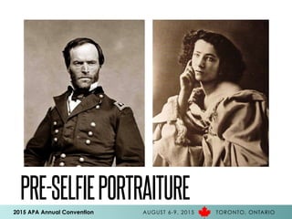 2015 APA Annual Convention AUGUST 6-9, 2015 TORONTO, ONTARIO
PRE-SELFIEPORTRAITURE
 