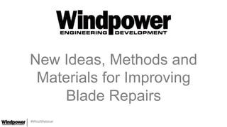 #WindWebinar
New Ideas, Methods and
Materials for Improving
Blade Repairs
 