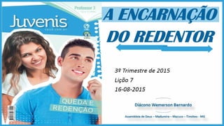 2015 08-16 - Licao 07 - 3 Trimestre 2015 - Juvenis - A Encarnacao do Redentor