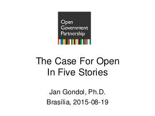 The Case For Open
In Five Stories
Jan Gondol, Ph.D.
Brasília, 2015-08-19
 