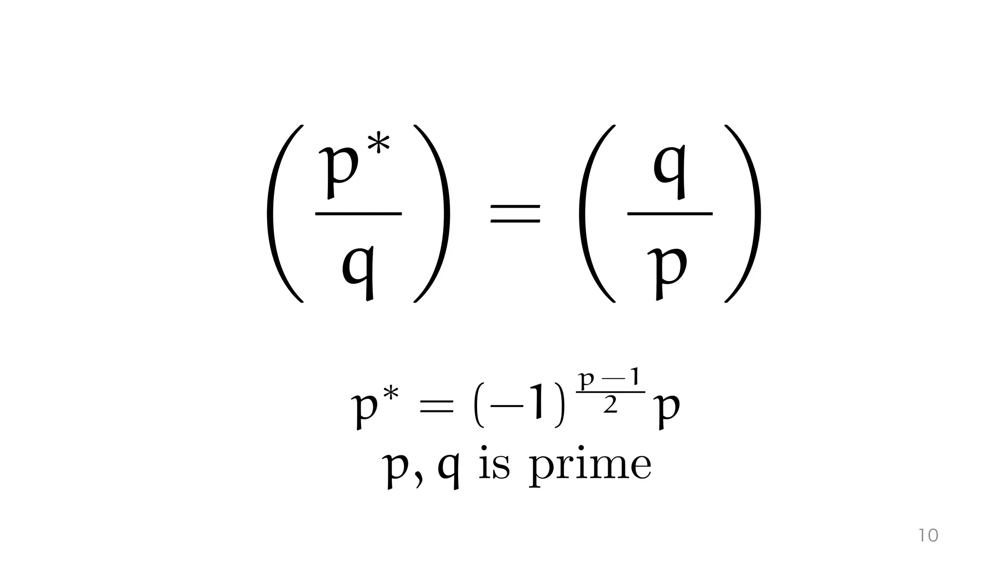 10
p⇤
= (-1)
p-1
2 p
p, q is prime
✓
p⇤
q
◆
=
✓
q
p
◆
 