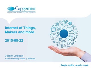 Internet of Things,
Makers and more
2015-08-22
Joakim Lindbom
Chief Technolog Officer | Principal
 