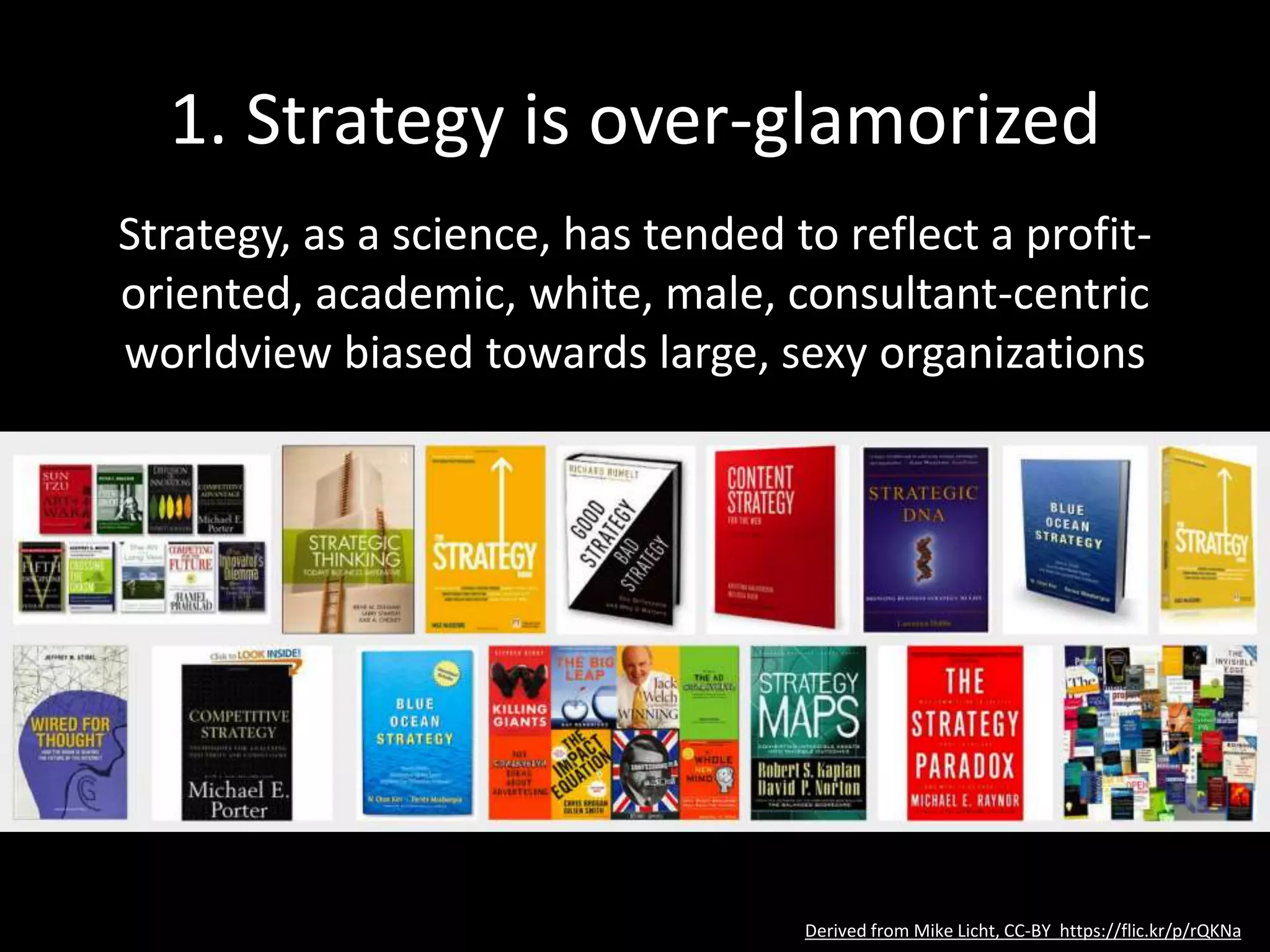 2. Strategy is too inward-looking
Not about the outside world, people, relationships.
Your success entirely depends on things that happen
outside your organization
Derived from Mike Licht, CC-BY https://flic.kr/p/rQKNa U
 
