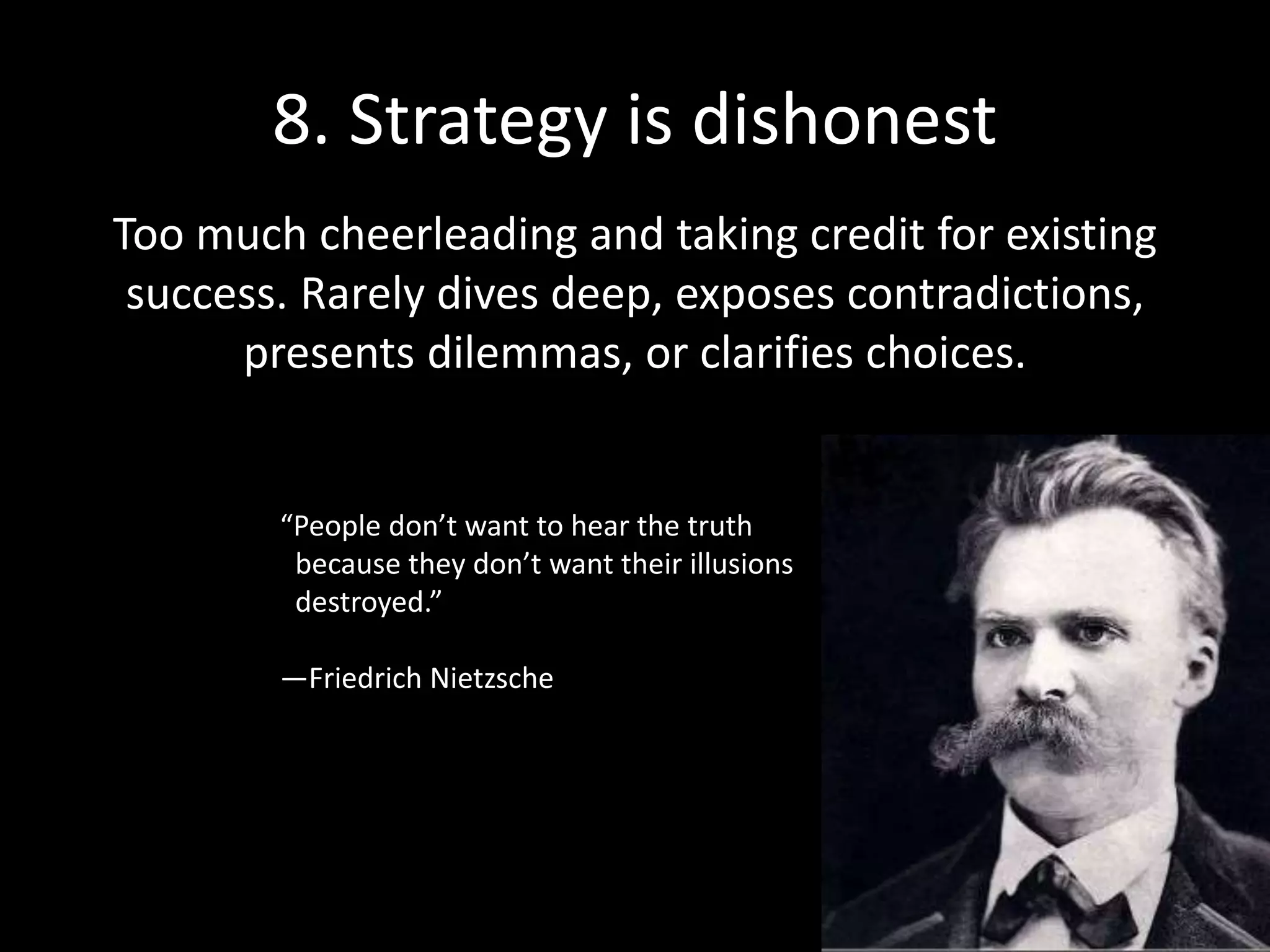 9. Strategy fails to inspire
“At the end of the day, this strategy has to mean
something to the people who are actually going
to do the work.”
Paraphrase Leo Mullen, CEO, Navigation Arts
 
