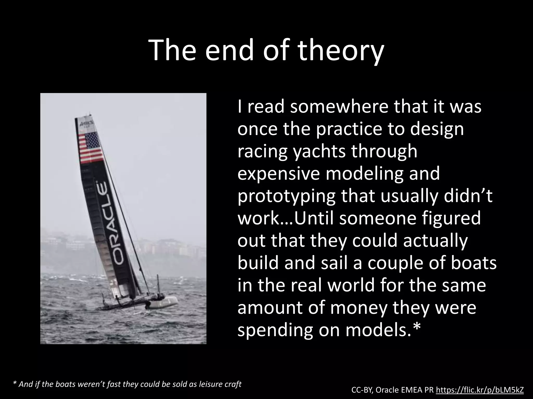 The end of theory
Agile processes
(doing quickly to see results with real users)
beat long-term projections by experts
 