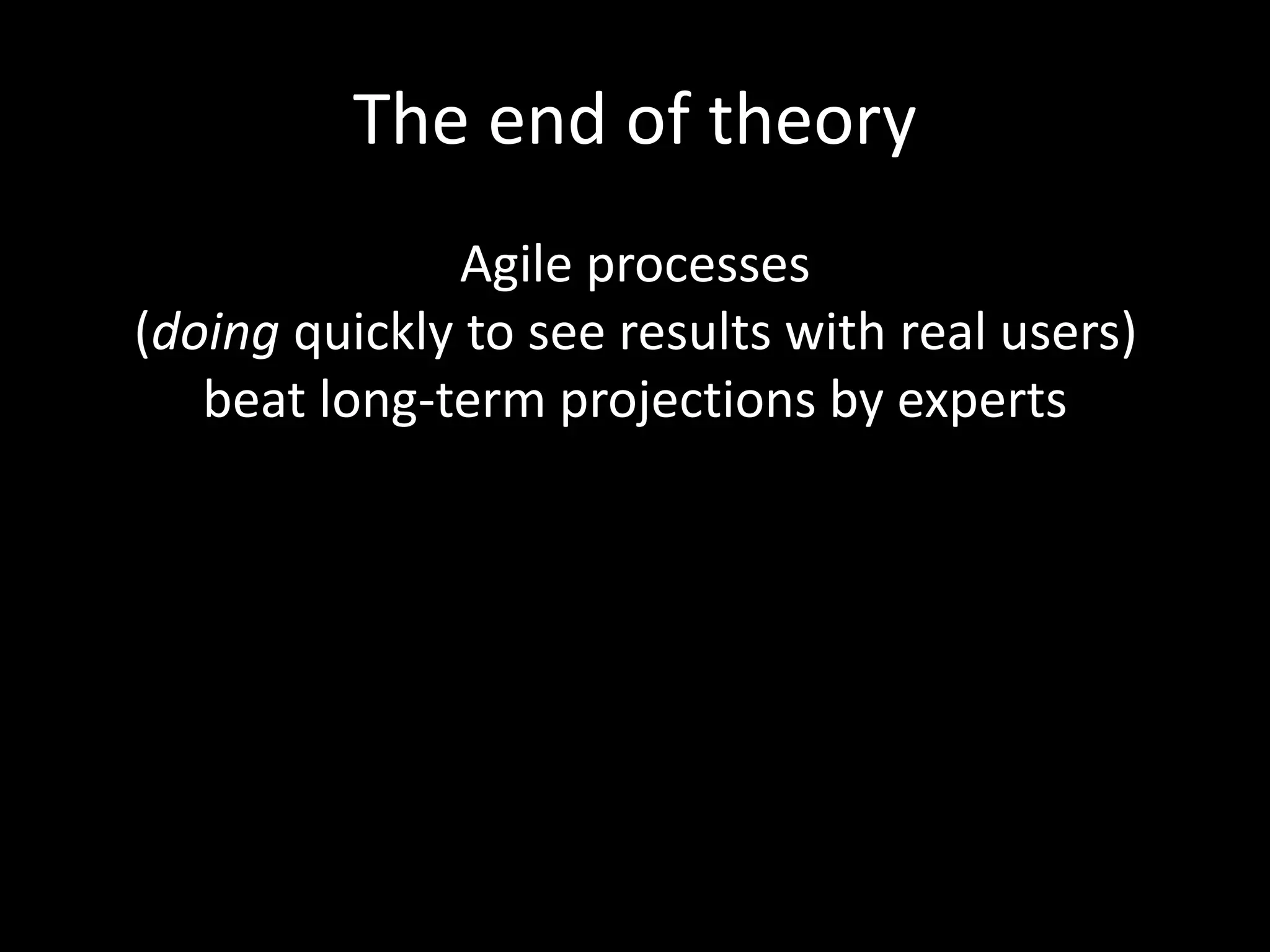 “The Agile Manifesto”
Manifesto for Agile Software Development (2001)
We are uncovering better ways of developing
software by doing it and helping others do it.
Through this work we have come to value:
Individuals and interactions over processes and tools
Working software over comprehensive documentation
Customer collaboration over contract negotiation
Responding to change over following a plan
That is, while there is value in the items on
the right, we value the items on the left more.
http://www.agilemanifesto.org/
 