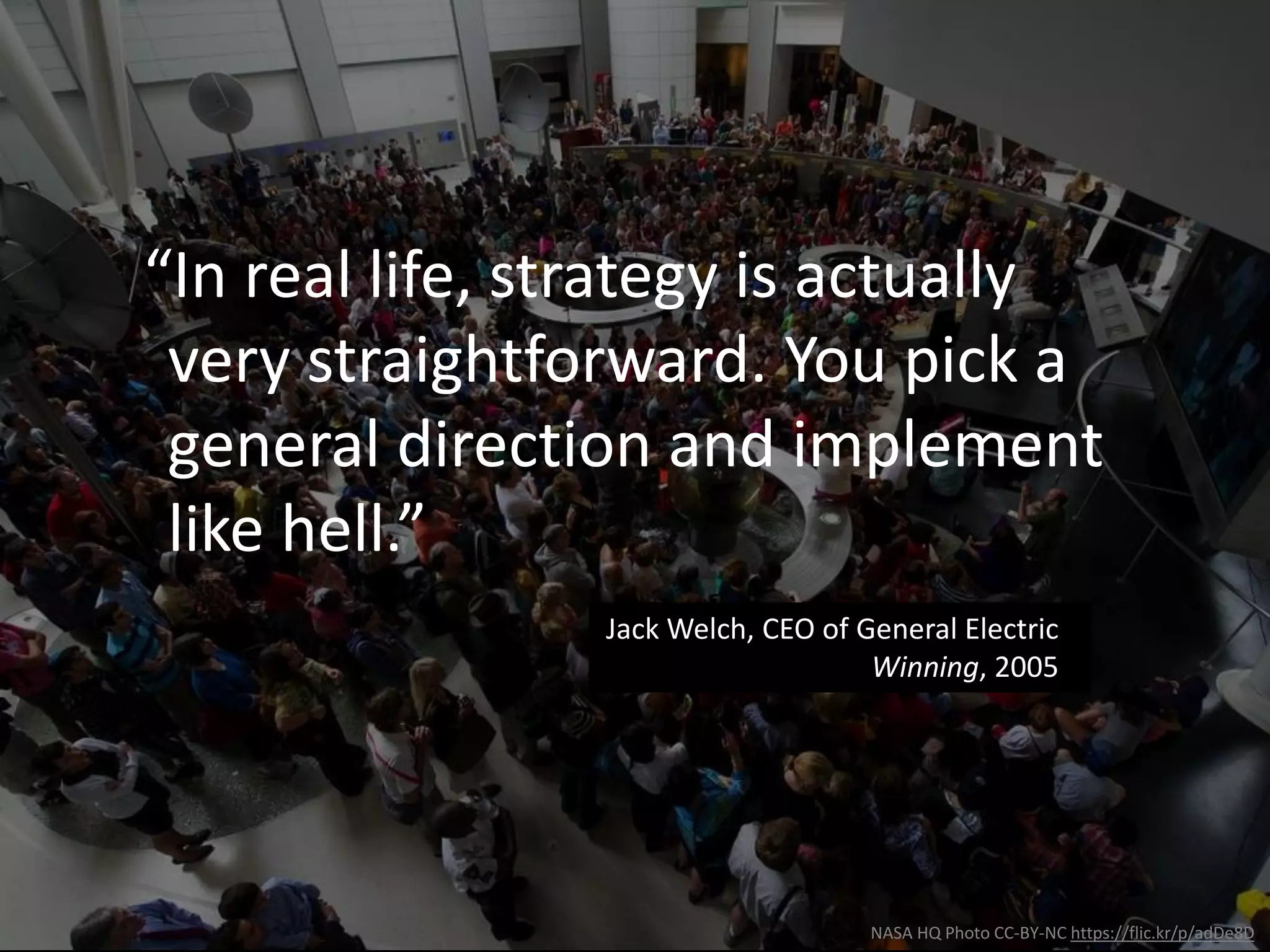 NASA HQ Photo CC-BY-NC https://flic.kr/p/adDe8D
"An organization chart is not a company,
nor a new strategy an automatic answer
to corporate grief. We all know this; but
like as not, when trouble lurks, we call for
a new strategy and probably reorganize
[…]
Eventually the old culture
will prevail.”
Tom Peters & Robert H. Waterman Jr.
In Search of Excellence, 1982
 