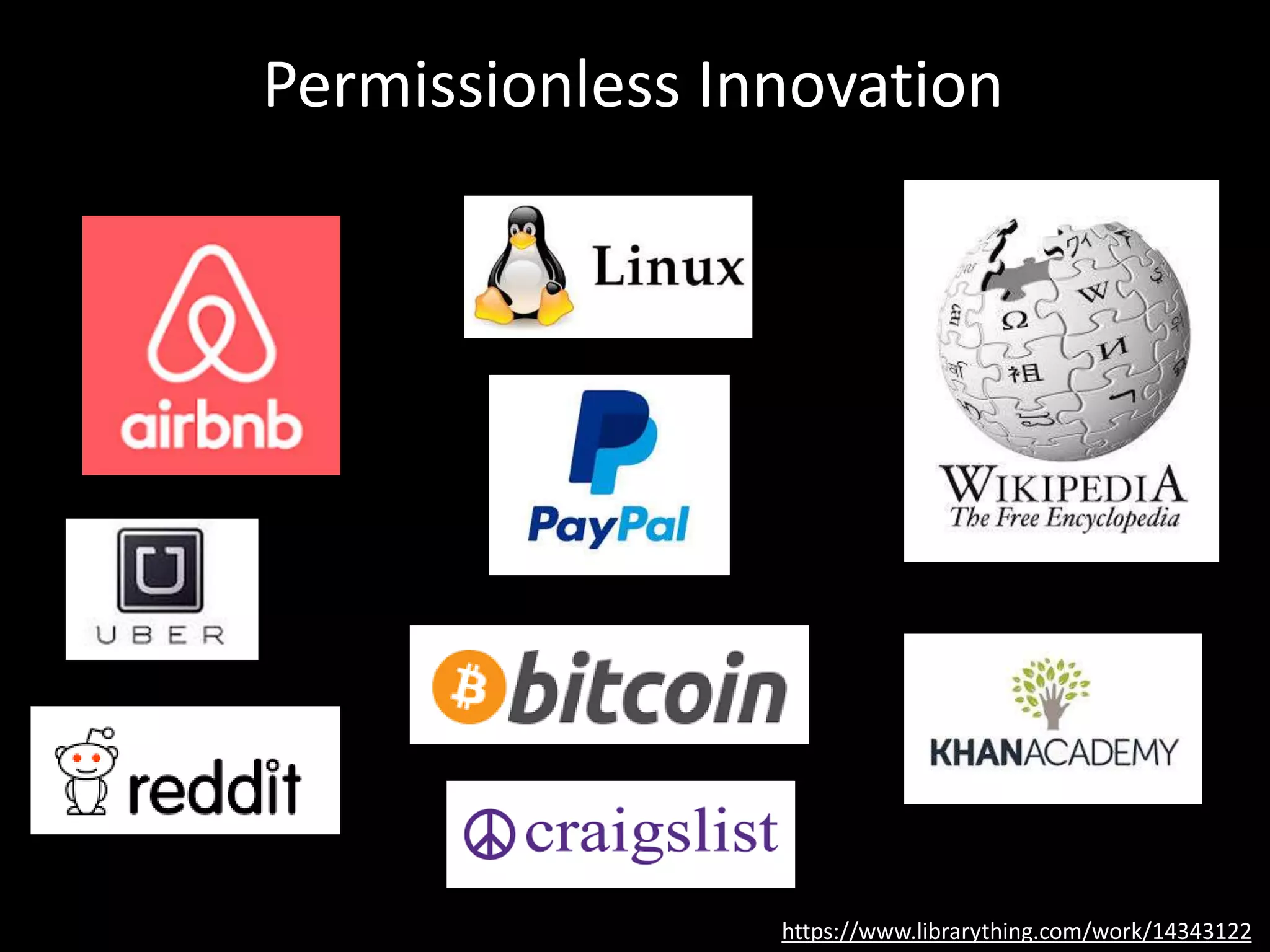 Permissionless Innovation
https://www.librarything.com/work/14343122
Today, you can do a
lot of profoundly
impactful,
disruptive, and
powerful things
without asking
anybody for
permission
“All you need is
a laptop”
 