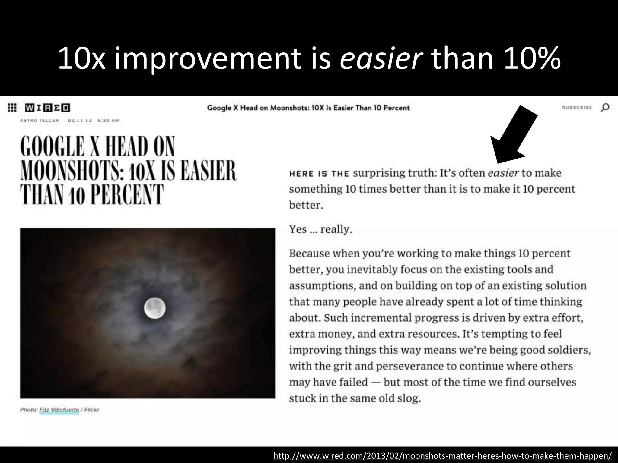 10x improvement is easier than 10%
http://www.wired.com/2013/02/moonshots-matter-heres-how-to-make-them-happen/
 