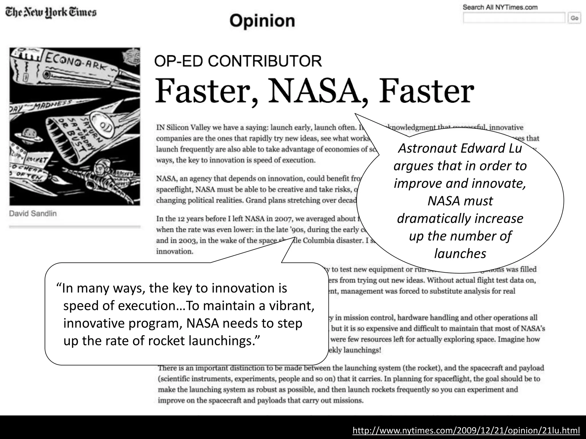 http://www.nytimes.com/2009/12/21/opinion/21lu.html
“In many ways, the key to
innovation is speed of
execution…To maintain a
vibrant, innovative program,
NASA needs to step up the
rate of rocket launchings.”
Astronaut Edward Lu
argues that in order to
improve and innovate,
NASA must
dramatically increase
the number of
launches
 