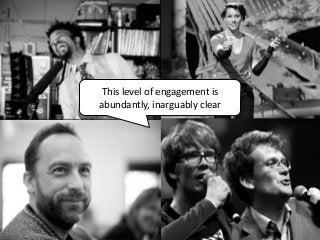 This level of engagement is
abundantly, inarguably clear
 