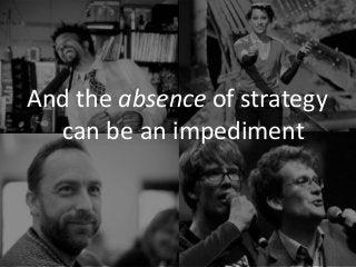 And the absence of strategy
can be an impediment
 