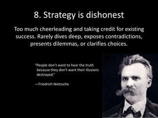 9. Strategy fails to inspire
“At the end of the day, this strategy has to mean
something to the people who are actually going
to do the work.”
Paraphrase Leo Mullen, CEO, Navigation Arts
 