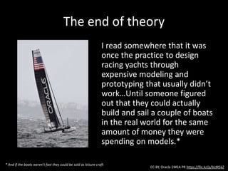 The end of theory
Agile processes
(doing quickly to see results with real users)
beat long-term projections by experts
 