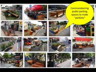 Commandeering
public parking
spaces to make
“parklets” shows
the hidden
potential of
forgotten urban
spaces
 