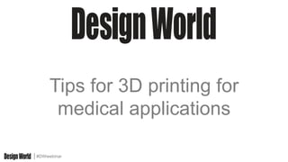 #DWwebinar
Tips for 3D printing for
medical applications
 