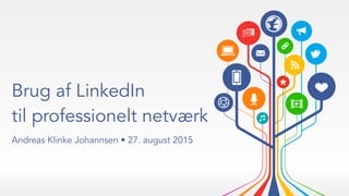 Brug af LinkedIn
til professionelt netværk
Andreas Klinke Johannsen • 27. august 2015
 