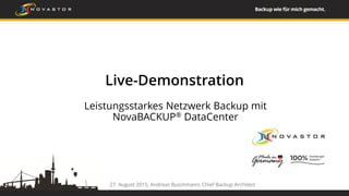 27. August 2015, Andreas Buschmann, Chief Backup Architect
Live-Demonstration
Leistungsstarkes Netzwerk Backup mit
NovaBACKUP® DataCenter
 