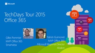 TechDays Tour 2015
Office 365
Gilles Pommier
MVP Office 365
Smartview
Patrick Guimonet
MVP Office 365
Microsoft Regional Director
Abalon
 