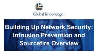 Building Up Network Security:
Intrusion Prevention and
Sourcefire Overview
 