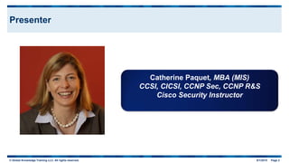 © Global Knowledge Training LLC. All rights reserved. 9/1/2015 Page 2
Presenter
Catherine Paquet, MBA (MIS)
CCSI, CICSI, C...