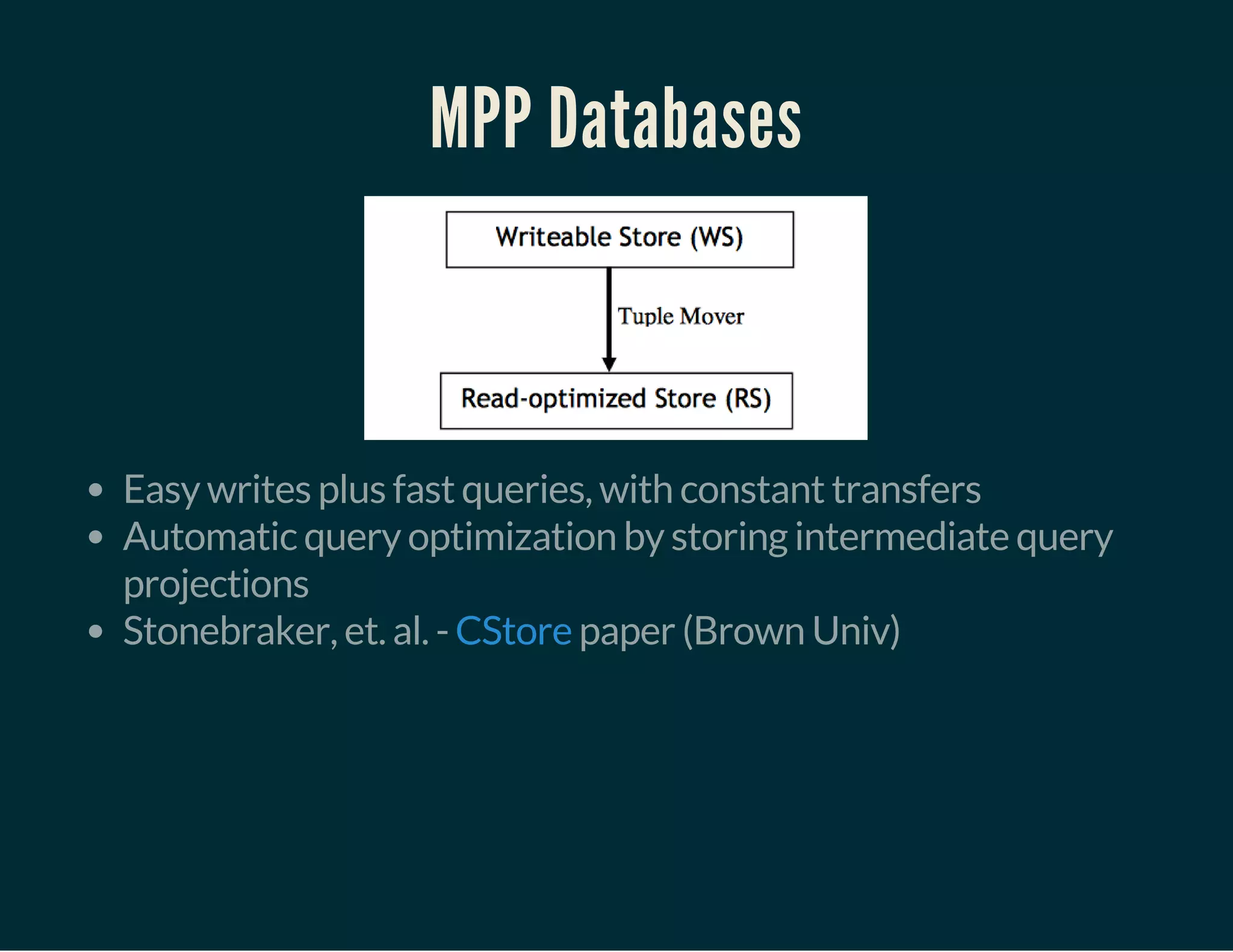 MPP Databases
Easy writes plus fast queries, with constant transfers
Automatic query optimization by storing intermediate query
projections
Stonebraker, et. al. - paper (Brown Univ)CStore
 