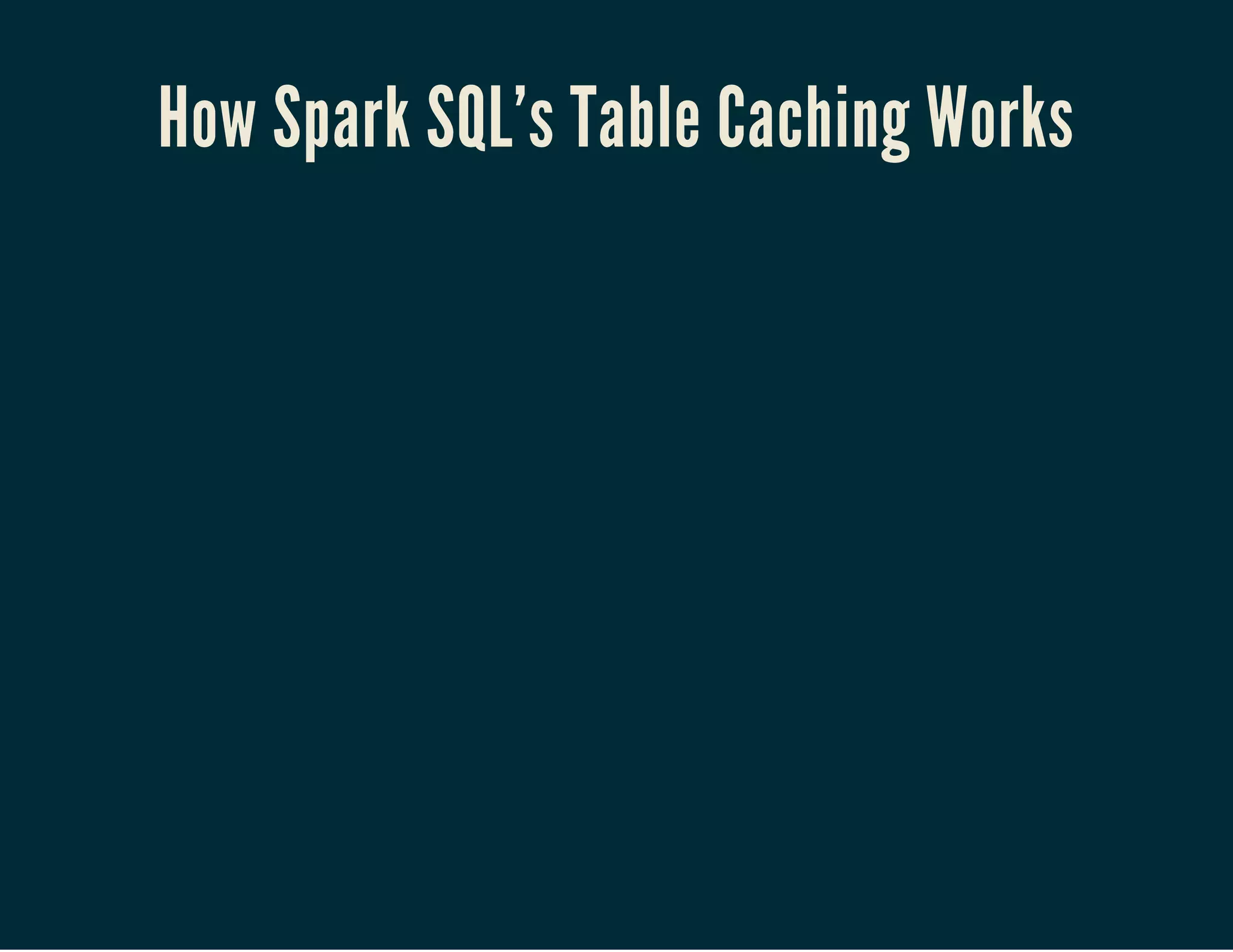How Spark SQL's Table Caching Works
 
