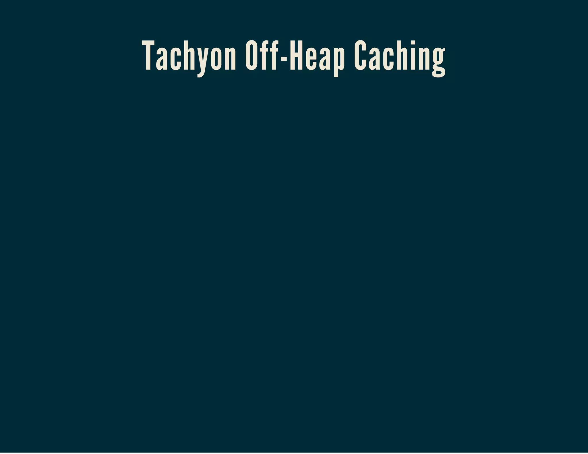 Tachyon Off-Heap Caching
 