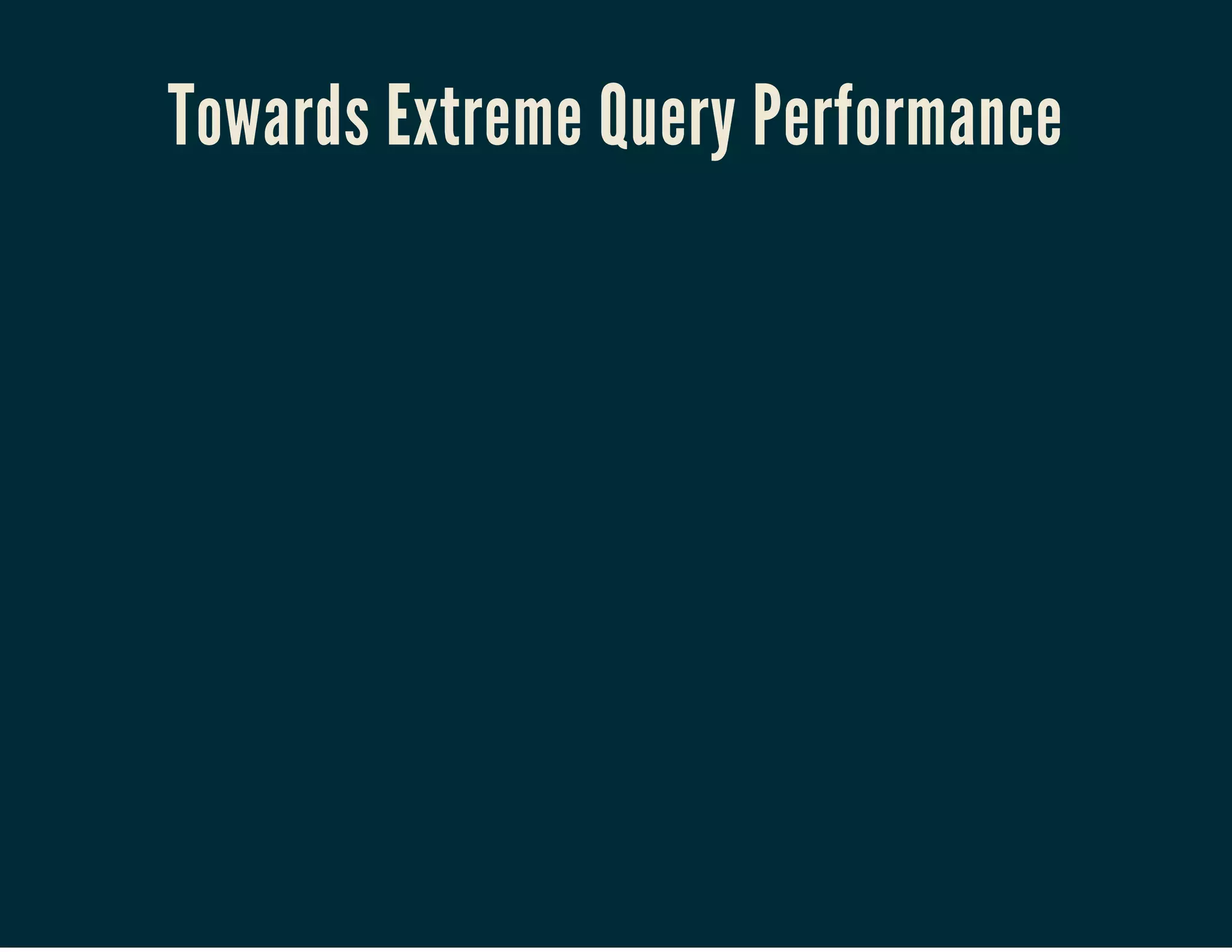 Towards Extreme Query Performance
 