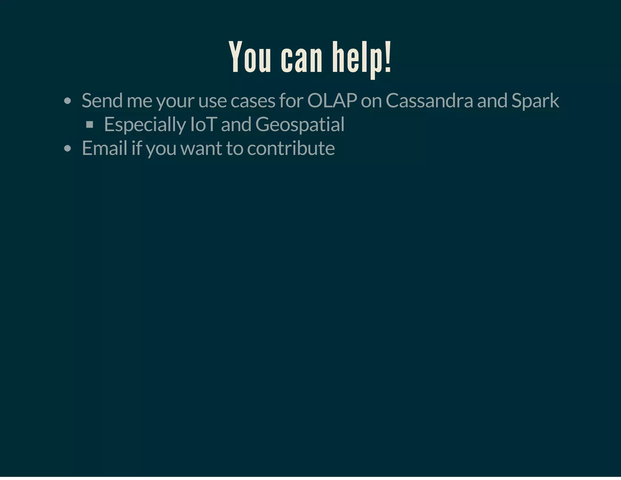 You can help!
Send me your use cases for OLAP on Cassandra and Spark
Especially IoT and Geospatial
Email if you want to contribute
 