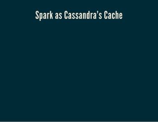 Spark as Cassandra's Cache
 